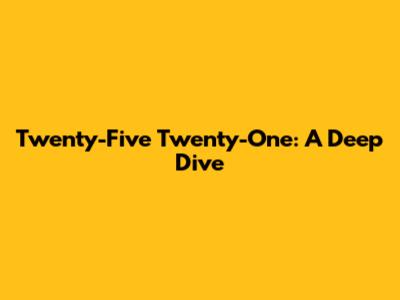 Twenty-Five Twenty-One: A Deep Dive