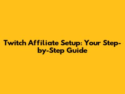 Twitch Affiliate Setup: Your Step-by-Step Guide