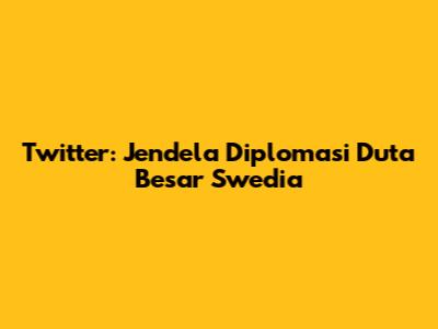 Twitter: Jendela Diplomasi Duta Besar Swedia