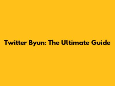 Twitter Byun: The Ultimate Guide