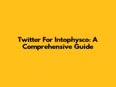 Twitter For Intophysco: A Comprehensive Guide