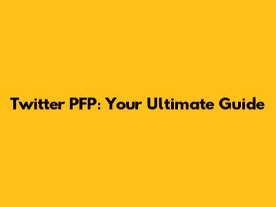 Twitter PFP: Your Ultimate Guide