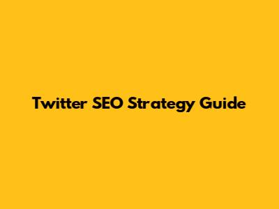 Twitter SEO Strategy Guide