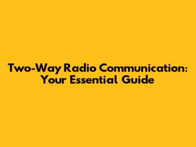 Two-Way Radio Communication: Your Essential Guide