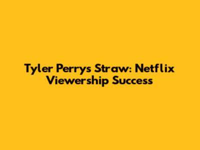 Tyler Perry's Straw: Netflix Viewership Success