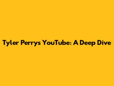 Tyler Perry's YouTube: A Deep Dive