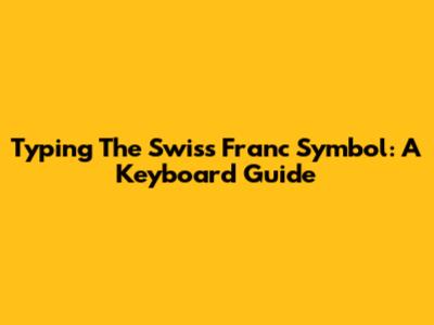 Typing The Swiss Franc Symbol: A Keyboard Guide