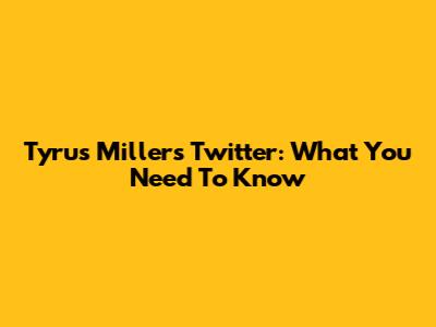 Tyrus Miller's Twitter: What You Need To Know
