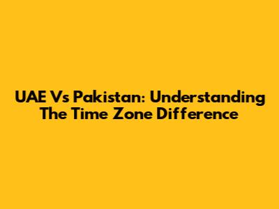 UAE Vs Pakistan: Understanding The Time Zone Difference