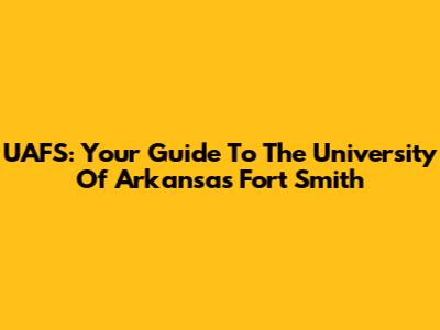 UAFS: Your Guide To The University Of Arkansas Fort Smith