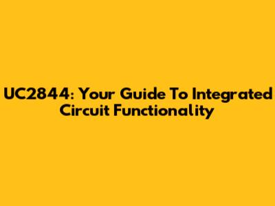 UC2844: Your Guide To Integrated Circuit Functionality