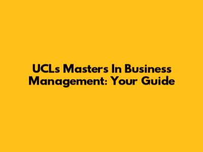 UCL's Masters In Business Management: Your Guide
