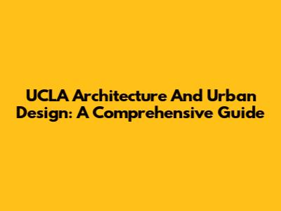 UCLA Architecture And Urban Design: A Comprehensive Guide