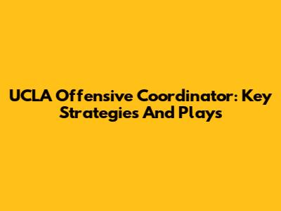 UCLA Offensive Coordinator: Key Strategies And Plays