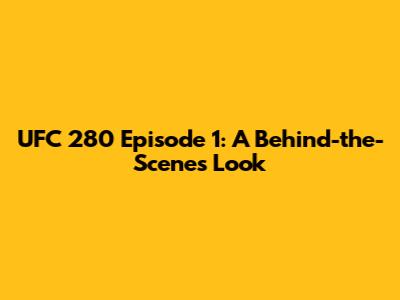 UFC 280 Episode 1: A Behind-the-Scenes Look