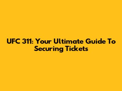 UFC 311: Your Ultimate Guide To Securing Tickets