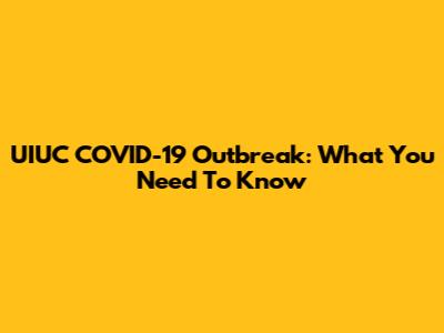 UIUC COVID-19 Outbreak: What You Need To Know
