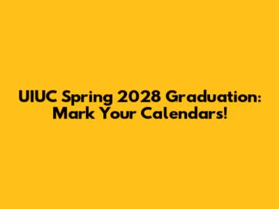 UIUC Spring 2028 Graduation: Mark Your Calendars!
