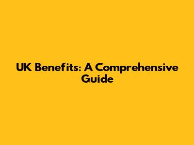 UK Benefits: A Comprehensive Guide
