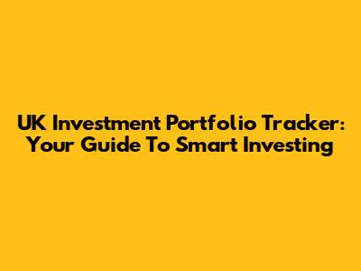 UK Investment Portfolio Tracker: Your Guide To Smart Investing