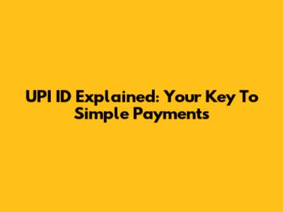 UPI ID Explained: Your Key To Simple Payments