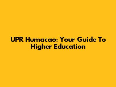 UPR Humacao: Your Guide To Higher Education