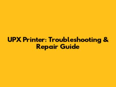 UPX Printer: Troubleshooting & Repair Guide