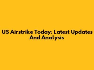 US Airstrike Today: Latest Updates And Analysis