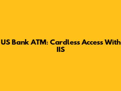 US Bank ATM: Cardless Access With IIS