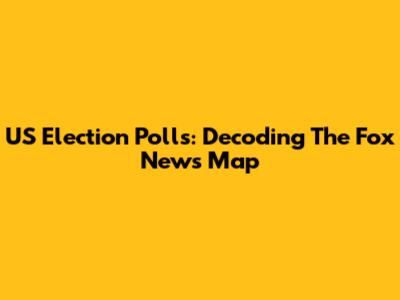 US Election Polls: Decoding The Fox News Map