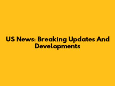 US News: Breaking Updates And Developments