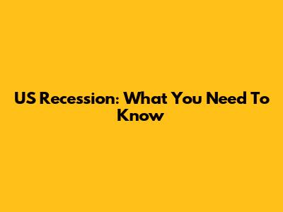US Recession: What You Need To Know