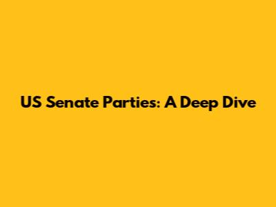 US Senate Parties: A Deep Dive