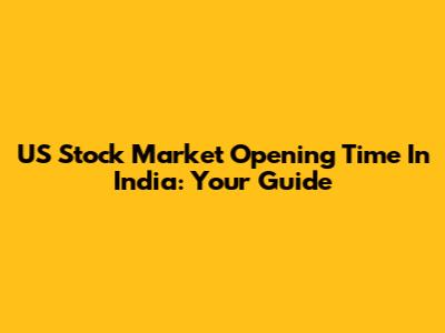 US Stock Market Opening Time In India: Your Guide