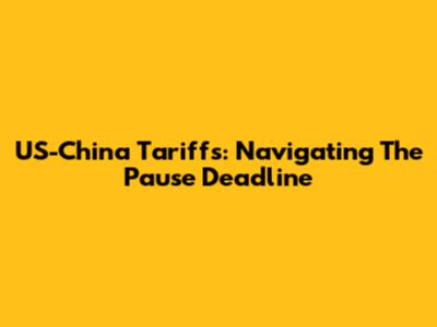 US-China Tariffs: Navigating The Pause Deadline