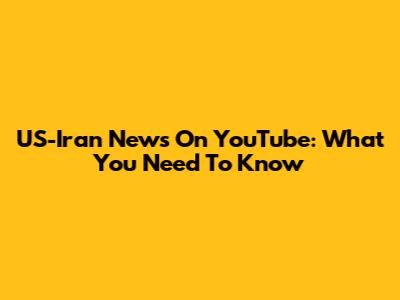 US-Iran News On YouTube: What You Need To Know