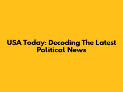 USA Today: Decoding The Latest Political News