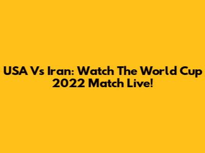 USA Vs Iran: Watch The World Cup 2022 Match Live!