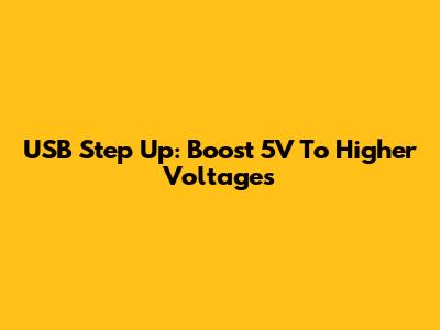 USB Step Up: Boost 5V To Higher Voltages