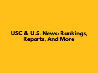 USC & U.S. News: Rankings, Reports, And More