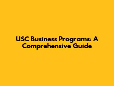 USC Business Programs: A Comprehensive Guide