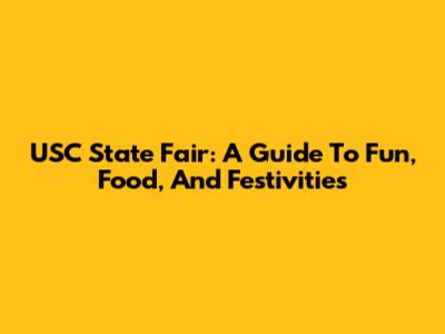 USC State Fair: A Guide To Fun, Food, And Festivities