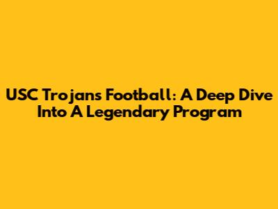 USC Trojans Football: A Deep Dive Into A Legendary Program