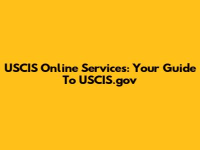 USCIS Online Services: Your Guide To USCIS.gov