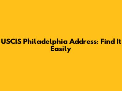 USCIS Philadelphia Address: Find It Easily