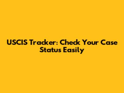 USCIS Tracker: Check Your Case Status Easily