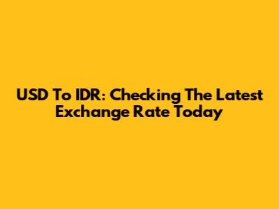 USD To IDR: Checking The Latest Exchange Rate Today