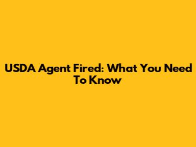 USDA Agent Fired: What You Need To Know