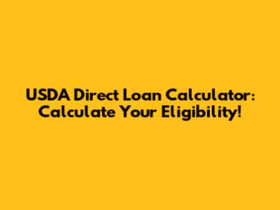 USDA Direct Loan Calculator: Calculate Your Eligibility!