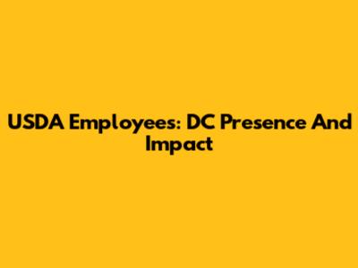 USDA Employees: DC Presence And Impact